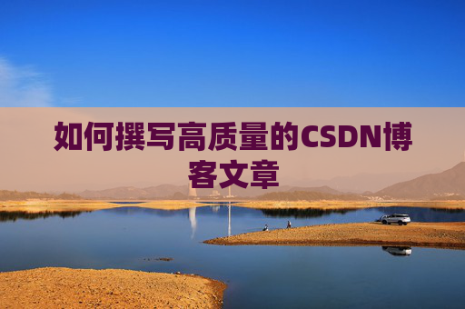 如何撰写高质量的CSDN博客文章