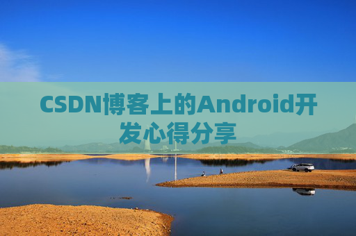 CSDN博客上的Android开发心得分享