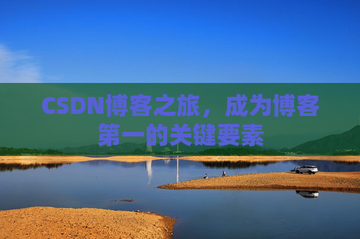 CSDN博客之旅，成为博客第一的关键要素